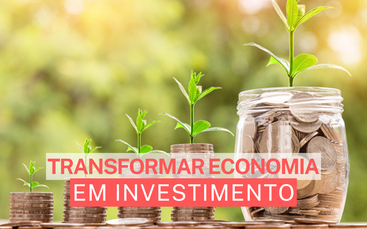 Como transformar economia em investimento inteligente