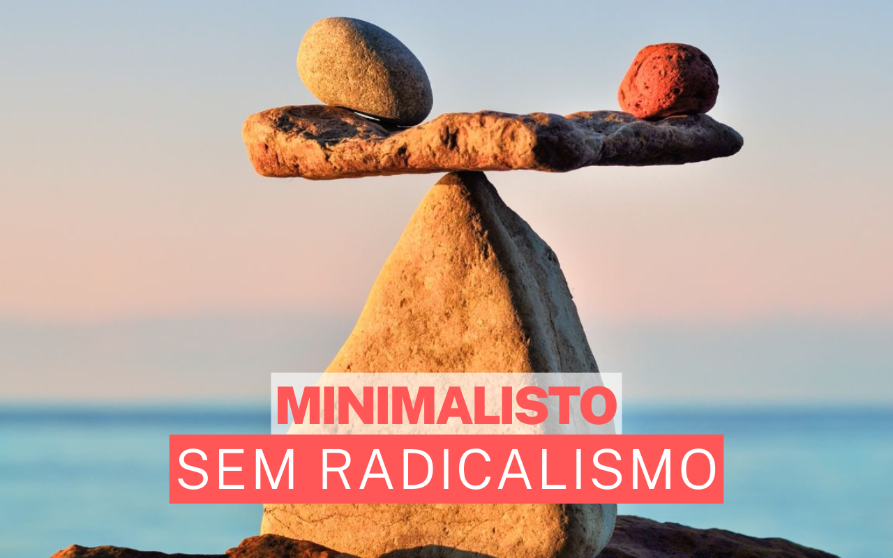 Minimalismo sem radicalismo: equilíbrio na vida adulta