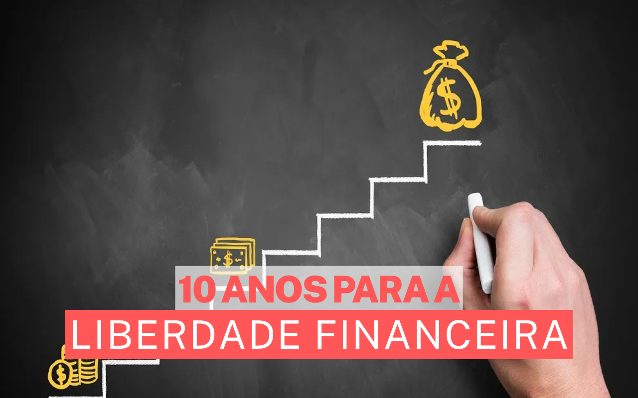 O plano de 10 anos para liberdade financeira